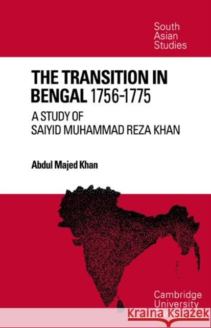 The Transition in Bengal, 1756-75: A Study of Saiyid Muhammad Reza Khan Khan, Abdul Majed 9780521049825 Cambridge University Press - książka