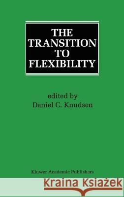 The Transition to Flexibility Daniel C. Knudsen Daniel C. Knudsen 9780792397601 Kluwer Academic Publishers - książka