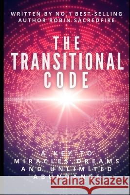 The Transitional Code: A Key to Miracles, Dreams and Unlimited Abundance Robin Sacredfire 9781490590936 Createspace - książka