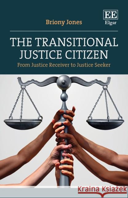 The Transitional Justice Citizen: From Justice Receiver to Justice Seeker Briony Jones 9781803925110 Edward Elgar Publishing Ltd - książka