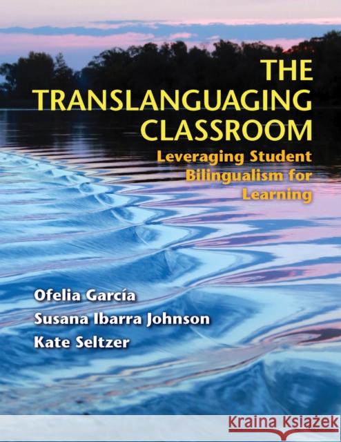 The Translanguaging Classroom: Leveraging Student Bilingualism for Learning Ofelia Garcaia Ofelia Garc?a Susana Ibarr 9781934000199 Caslon Publishing - książka