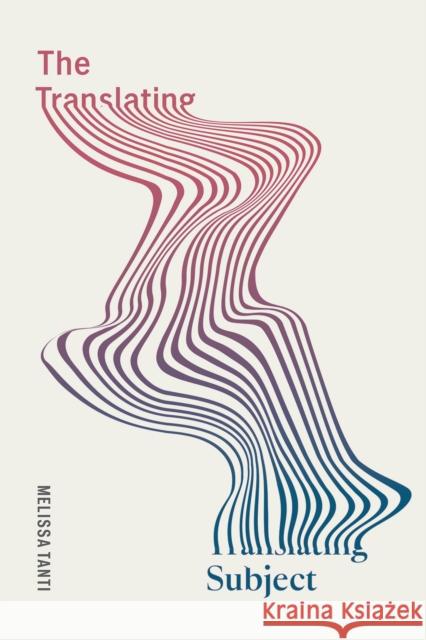 The Translating Subject Melissa Tanti 9780228023975 McGill-Queen's University Press - książka