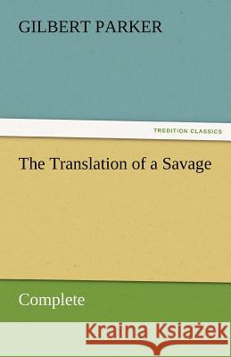The Translation of a Savage, Complete Gilbert Parker   9783842461710 tredition GmbH - książka