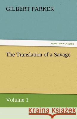 The Translation of a Savage, Volume 1 Gilbert Parker   9783842461697 tredition GmbH - książka