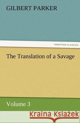 The Translation of a Savage, Volume 3 Gilbert Parker   9783842461703 tredition GmbH - książka