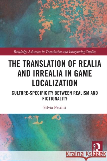 The Translation of Realia and Irrealia in Game Localization: Culture-Specificity between Realism and Fictionality Silvia Pettini 9781032073545 Routledge - książka