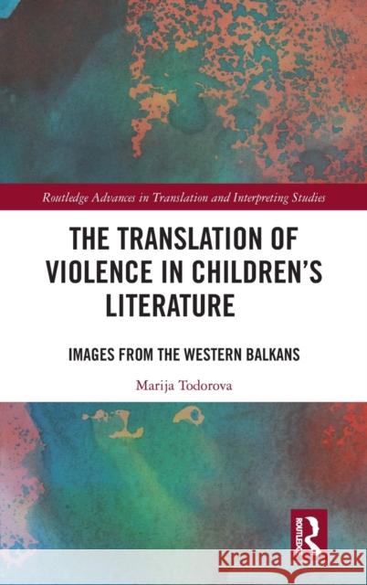 The Translation of Violence in Children's Literature: Images from the Western Balkans Marija Todorova 9780367249960 Routledge - książka