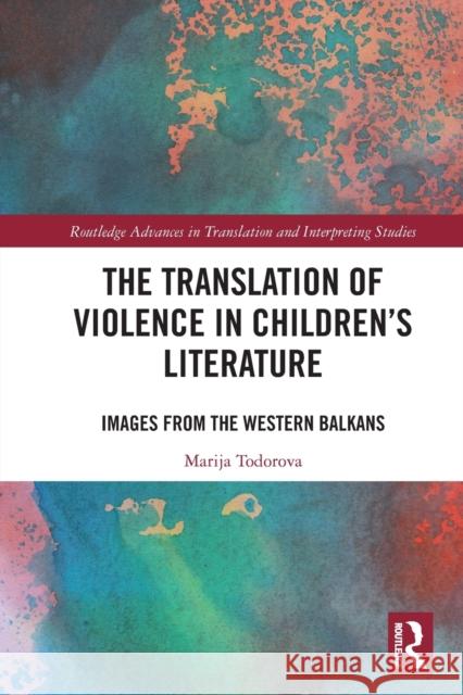 The Translation of Violence in Children’s Literature: Images from the Western Balkans Marija Todorova 9780367709303 Routledge - książka