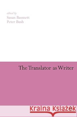 The Translator as Writer Susan Bassnett Peter Bush 9780826485755 Continuum International Publishing Group - książka