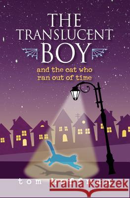 The Translucent Boy and the Cat Who Ran Out of Time Tom Hoffman 9780999463482 Tom Hoffman Graphic Design - książka