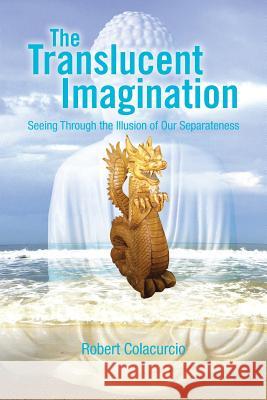 The Translucent Imagination: Seeing Through the Illusion of Our Separateness Colacurcio, Robert 9781483621920 Xlibris Corporation - książka