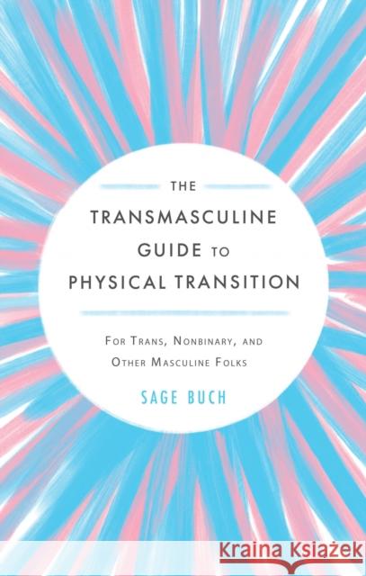 The Transmasculine Guide to Physical Transition: For Trans, Nonbinary, and Other Masculine Folks Buch, Sage 9781648410727 Microcosm Publishing - książka