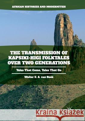 The Transmission of Kapsiki-Higi Folktales Over Two Generations: Tales That Come, Tales That Go Van Beek, Walter E. a. 9781349958894 Palgrave MacMillan - książka