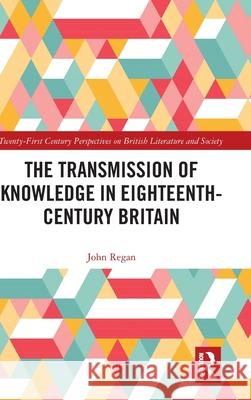 The Transmission of Knowledge in Eighteenth-Century Britain John Regan 9781032756349 Routledge - książka