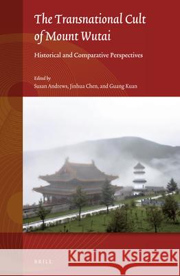 The Transnational Cult of Mount Wutai: Historical and Comparative Perspectives Susan Andrews Jinhua Chen Kuan Guang 9789004385429 Brill - książka