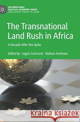 The Transnational Land Rush in Africa: A Decade After the Spike Logan Cochrane Nathan Andrews 9783030607883 Palgrave MacMillan - książka