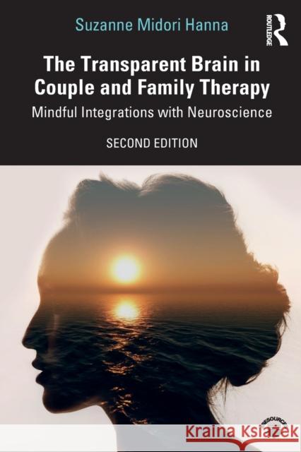 The Transparent Brain in Couple and Family Therapy: Mindful Integrations with Neuroscience Suzanne Midori Hanna 9780367281335 Routledge - książka