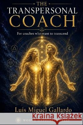 The Transpersonal Coach: From Presence to Transmission - The Complete Architecture of Transpersonal Coaching Gallardo, Luis Miguel 9798190297706 Independently Published - książka