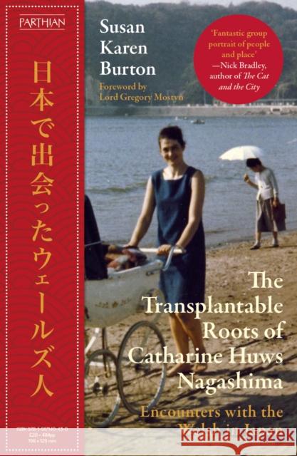 The Transplantable Roots of Catharine Huws Nagashima: Encounters with the Welsh in Japan Susan Karen Burton 9781917140430 Parthian Books - książka