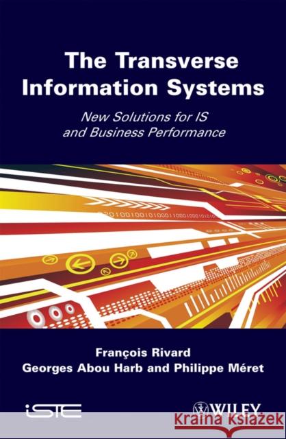 The Transverse Information System: New Solutions for Is and Business Performance Rivard, Francois 9781848211087 Iste Publishing Company - książka