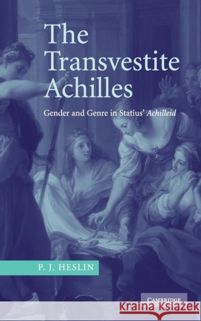 The Transvestite Achilles: Gender and Genre in Statius' Achilleid Heslin, P. J. 9780521851459 Cambridge University Press - książka