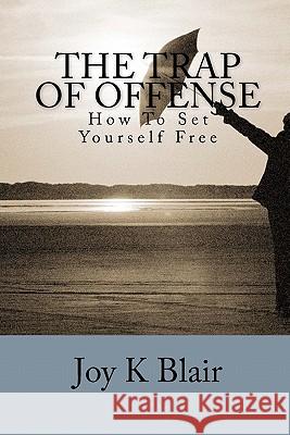The Trap Of Offense: How To Set Yourself Free Blair, Joy K. 9781453758793 Createspace - książka