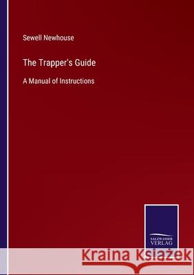 The Trapper's Guide: A Manual of Instructions Sewell Newhouse 9783752534344 Salzwasser-Verlag - książka