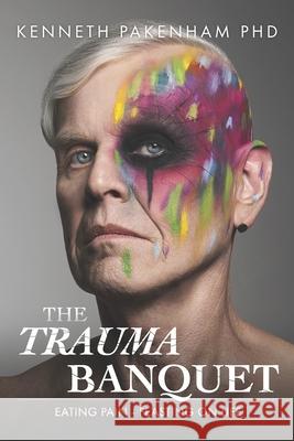 The Trauma Banquet: Eating Pain - Feasting on Life Kenneth Pakenham 9781922368416 Moshpit Publishing - książka
