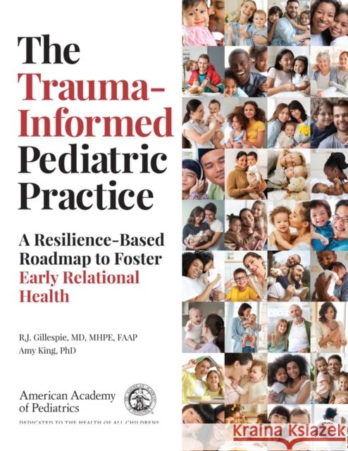 The Trauma-Informed Pediatric Practice: A Resilience-Based Roadmap to Foster Early Relational Health R. J. Gillespie Amy King 9781610027403 American Academy of Pediatrics - książka
