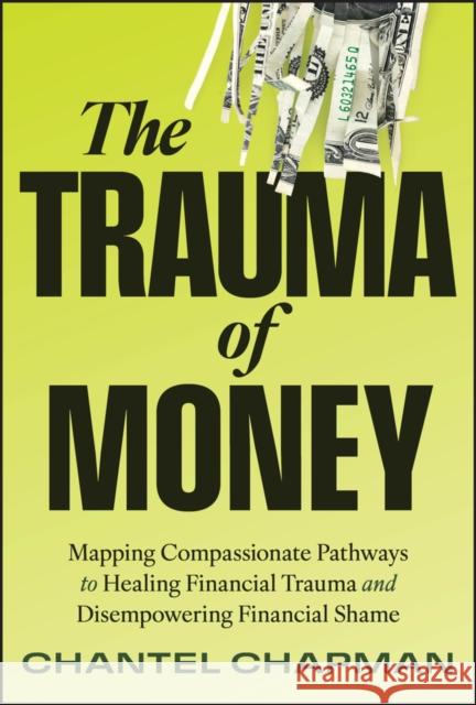 The Trauma of Money: Mapping Compassionate Pathways to Healing Financial Wounds and Disempowering Shame Chantel Chapman 9781394300679 Wiley - książka