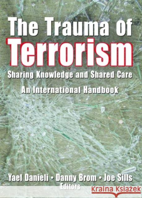 The Trauma of Terrorism: Sharing Knowledge and Shared Care, an International Handbook Yael Danieli Danny Brom Joe Sills 9780789027726 Haworth Press - książka