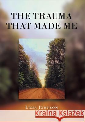 The Trauma That Made Me Lissa Johnson 9781662436819 Page Publishing, Inc. - książka