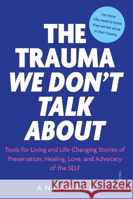 The Trauma We Don\'t Talk about: Tools for Living and Life-Changing Stories of Preservation, Healing, Love, and Advocacy of the Self Ana Mael 9781738831807 Ana Mael - książka