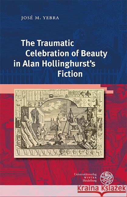 The Traumatic Celebration of Beauty in Alan Hollinghurst's Fiction Yebra, José M. 9783825349660 Universitätsverlag Winter - książka