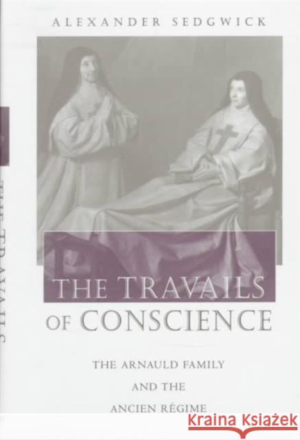 The Travails of Conscience: The Arnauld Family and the Ancien Régime Sedgwick, Alexander 9780674905672 Harvard University Press - książka