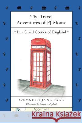 The Travel Adventures of PJ Mouse: In a Small Corner of England Page, Gwyneth Jane 9780993816116 Pj Mouse - książka