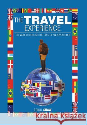 The Travel Experience: The World Through the Eyes of an Adventurer Errol Shaw 9781499044898 Xlibris Corporation - książka