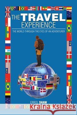 The Travel Experience: The World Through the Eyes of an Adventurer Errol Shaw 9781499044904 Xlibris Corporation - książka