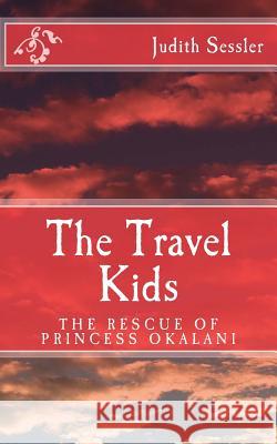 The Travel Kids: The Rescue of Princess Okalani Judith Sessler 9781540353481 Createspace Independent Publishing Platform - książka