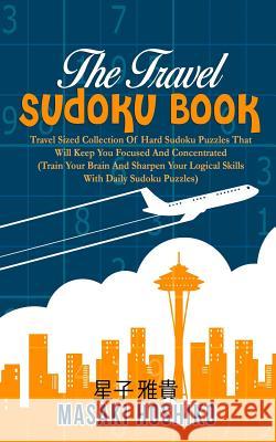 The Travel Sudoku Book: Travel Sized Collection Of Hard Sudoku Puzzles That Will Keep You Focused And Concentrated (Train Your Brain And Sharp Masaki Hoshiko 9781095089644 Independently Published - książka