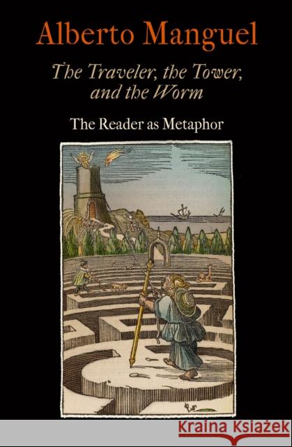 The Traveler, the Tower, and the Worm : The Reader as Metaphor Alberto Manguel 9780812245233 University of Pennsylvania Press - książka