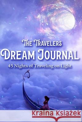 The Travelers Dream Journal: 45 Nights of Traveling on Light Totukani Amen 9781949432046 Inner Alchemy's Publishing - książka