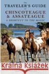 The Traveler's Guide to Chincoteague and Assateague: A Shortcut to the Magic David Parmelee 9781620069073 Sunbury Press, Inc.