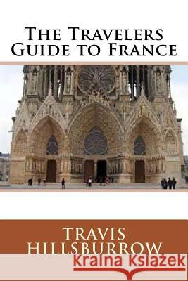 The Travelers Guide to France Travis Hillsburrow 9781537344676 Createspace Independent Publishing Platform - książka