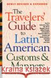 The Travelers' Guide to Latin American Customs and Manners: How to Converse, Dine Tip, Drive, Bargain, Dress, Make Friends, and Conduct Business While Braganti, Nancy L. 9780312264017 St. Martin's Press