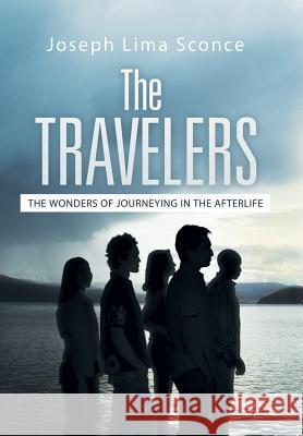 The Travelers: The Wonders of Journeying in the Afterlife Sconce, Joseph Lima 9781452577388 Balboa Press - książka