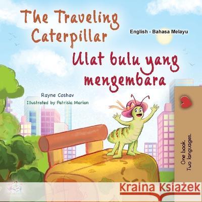 The Traveling Caterpillar (English Malay Bilingual Book for Kids) Rayne Coshav Kidkiddos Books  9781525975394 Kidkiddos Books Ltd. - książka