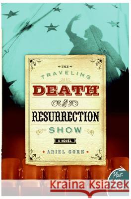 The Traveling Death and Resurrection Show Ariel Gore 9780060854287 HarperOne - książka