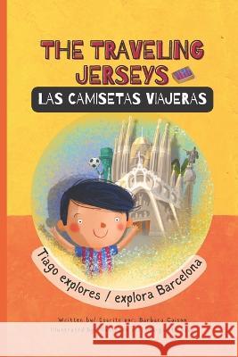 The Traveling Jerseys/ Las Camisetas Viajeras: Tiago explores Barcelona/ Tiago explora Barcelona Margarita Sada Barbara Caison 9781737687795 Amalfi Press - książka