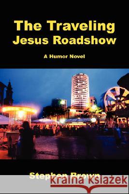 The Traveling Jesus Roadshow Stephen Brown 9780595486007 iUniverse - książka